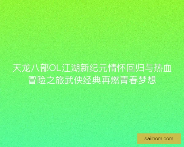 天龙八部OL江湖新纪元情怀回归与热血冒险之旅武侠经典再燃青春梦想